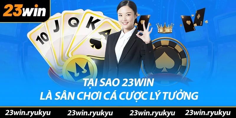 Tại sao 23win là sân chơi cá cược lý tưởng